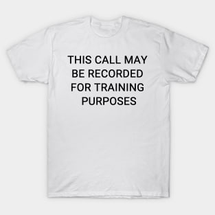 This Call May Be Recorded For Training Purposes T-Shirt